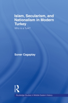 Islam, Secularism and Nationalism in Modern Turkey : Who is a Turk?