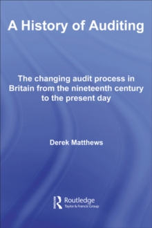 A History of Auditing : The Changing Audit Process in Britain from the Nineteenth Century to the Present Day