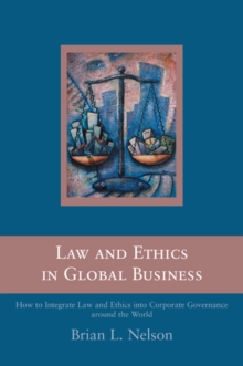 Law and Ethics in Global Business : How to Integrate Law and Ethics into Corporate Governance Around the World