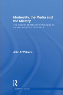 Modernity, the Media and the Military : The Creation of National Mythologies on the Western Front 1914-1918