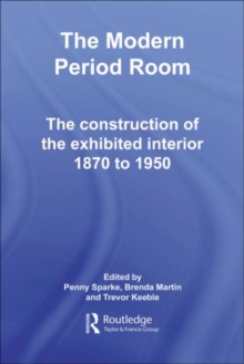 The Modern Period Room : The Construction of the Exhibited Interior 1870-1950