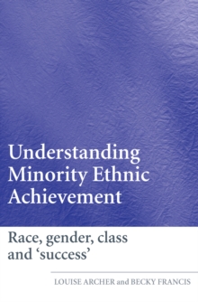 Understanding Minority Ethnic Achievement : Race, Gender, Class and 'Success'