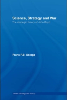 Science, Strategy and War : The Strategic Theory of John Boyd