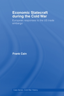 Economic Statecraft during the Cold War : European Responses to the US Trade Embargo