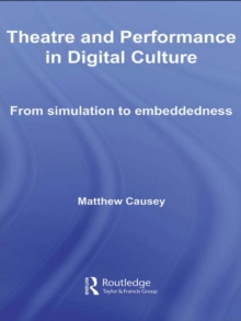 Theatre and Performance in Digital Culture : From Simulation to Embeddedness