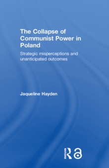 The Collapse of Communist Power in Poland : Strategic Misperceptions and Unanticipated Outcomes