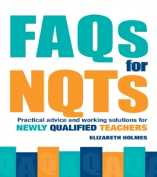 FAQs for NQTs : Practical Advice and Working Solutions for Newly Qualified Teachers