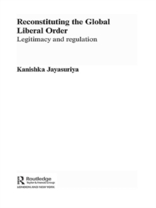 Reconstituting the Global Liberal Order : Legitimacy, Regulation and Security