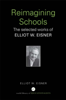 Reimagining Schools : The Selected Works of Elliot W. Eisner