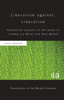 Liberalism against Liberalism : Theoretical Analysis of the Works of Ludwig von Mises and Gary Becker