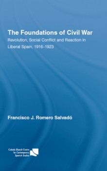 The Foundations of Civil War : Revolution, Social Conflict and Reaction in Liberal Spain, 1916-1923