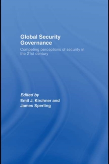 Global Security Governance : Competing Perceptions of Security in the Twenty-First Century