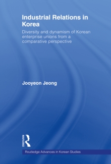 Industrial Relations in Korea : Diversity and Dynamism of Korean Enterprise Unions from a Comparative Perspective