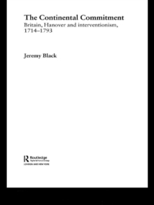 The Continental Commitment : Britain, Hanover and Interventionism 1714-1793