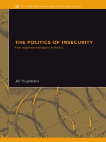 The Politics of Insecurity : Fear, Migration and Asylum in the EU