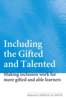 Including the Gifted and Talented : Making Inclusion Work for More Gifted and Able Learners