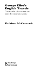 George Eliot's English Travels : Composite Characters and Coded Communications