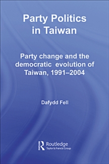 Party Politics in Taiwan : Party Change and the Democratic Evolution of Taiwan, 1991-2004