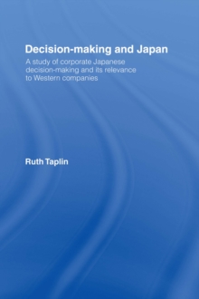 Decision-Making & Japan : A Study of Corporate Japanese Decision-Making and Its Relevance to Western Companies