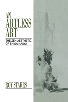 An Artless Art - The Zen Aesthetic of Shiga Naoya : A Critical Study with Selected Translations