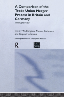 A Comparison of the Trade Union Merger Process in Britain and Germany : Joining Forces?