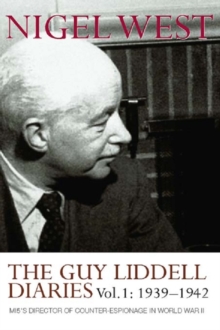 The Guy Liddell Diaries, Volume I: 1939-1942 : MI5's Director of Counter-Espionage in World War II