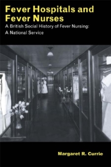 Fever Hospitals and Fever Nurses : A British Social History of Fever Nurses: A National Service