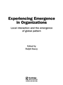 Experiencing Emergence in Organizations : Local Interaction and the Emergence of Global Patterns