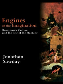 Engines of the Imagination : Renaissance Culture and the Rise of the Machine