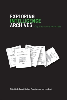 Exploring Intelligence Archives : Enquiries into the Secret State