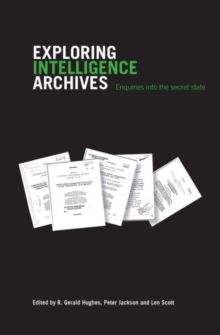 Exploring Intelligence Archives : Enquiries into the Secret State