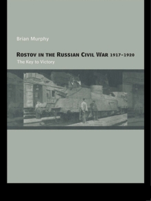 Rostov in the Russian Civil War, 1917-1920 : The Key to Victory