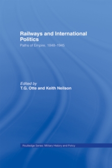 Railways and International Politics : Paths of Empire, 1848-1945