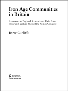 Iron Age Communities in Britain : An Account of England, Scotland and Wales from the Seventh Century BC until the Roman Conquest