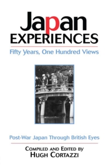 Japan Experiences - Fifty Years, One Hundred Views : Post-War Japan Through British Eyes