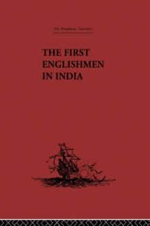 The First Englishmen in India : Letters and Narratives of Sundry Elizabethans written by themselves