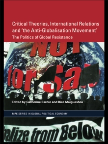 Critical Theories, International Relations and 'the Anti-Globalisation Movement' : The Politics of Global Resistance