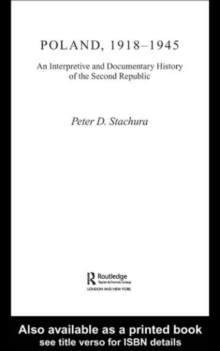 Poland, 1918-1945 : An Interpretive and Documentary History of the Second Republic