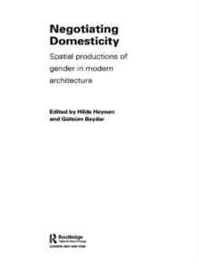 Negotiating Domesticity : Spatial Productions of Gender in Modern Architecture