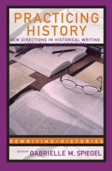 Practicing History : New Directions in Historical Writing after the Linguistic Turn