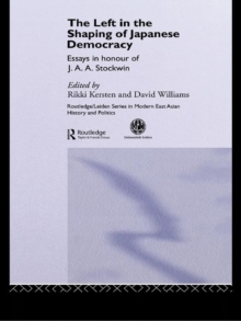 The Left in the Shaping of Japanese Democracy : Essays in Honour of J.A.A. Stockwin