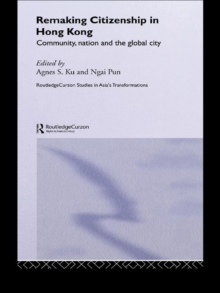 Remaking Citizenship in Hong Kong : Community, Nation and the Global City