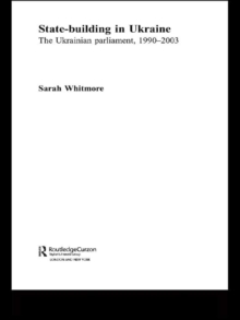 State Building in Ukraine : The Ukrainian parliament, 1990-2003