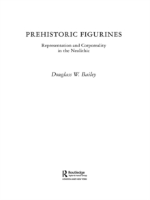 Prehistoric Figurines : Representation and Corporeality in the Neolithic