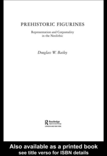 Prehistoric Figurines : Representation and Corporeality in the Neolithic