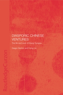 Diasporic Chinese Ventures : The Life and Work of Wang Gungwu