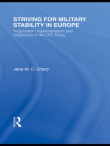 Striving for Military Stability in Europe : Negotiation, Implementation and Adaptation of the CFE Treaty