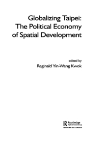 Globalizing Taipei : The Political Economy of Spatial Development