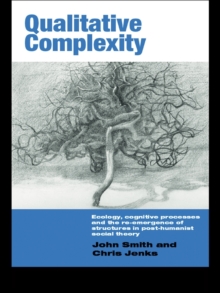 Qualitative Complexity : Ecology, Cognitive Processes and the Re-Emergence of Structures in Post-Humanist Social Theory