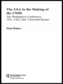 The USA in the Making of the USSR : The Washington Conference 1921-22 and 'Uninvited Russia'